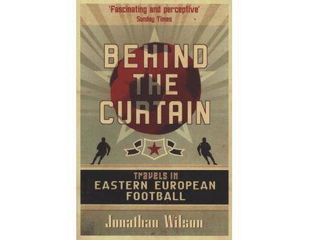 BEHIND THE CURTAIN - TRAVELS IN EASTERN EUROPEAN FOOTBALL