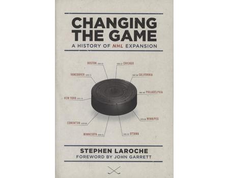 CHANGING THE GAME - A HISTORY OF NHL EXPANSION