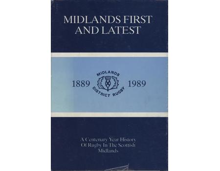 MIDLANDS FIRST AND LATEST - A CENTENARY YEAR HISTORY OF RUGBY IN THE SCOTTISH MIDLANDS