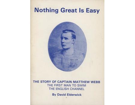 NOTHING GREAT IS EASY - THE STORY OF CAPTAIN MATTHEW WEBB