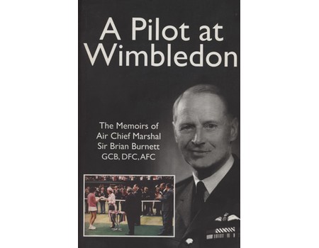 A PILOT AT WIMBLEDON - THE MEMOIRS OF AIR CHIEF MARSHAL SIR BRIAN BURNETT