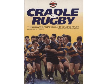 CRADLE OF RUGBY - THE HISTORY OF NEW ZEALAND COLLEGE RUGBY