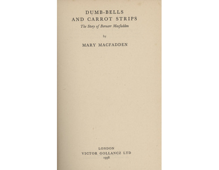 DUMB-BELLS AND CARROT STRIPS - THE STORY OF BERNARR MACFADDEN